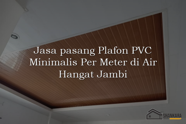 Jasa pasang Plafon PVC Minimalis Per Meter di Air Hangat Jambi