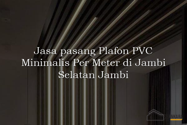Jasa pasang Plafon PVC Minimalis Per Meter di Jambi Selatan Jambi