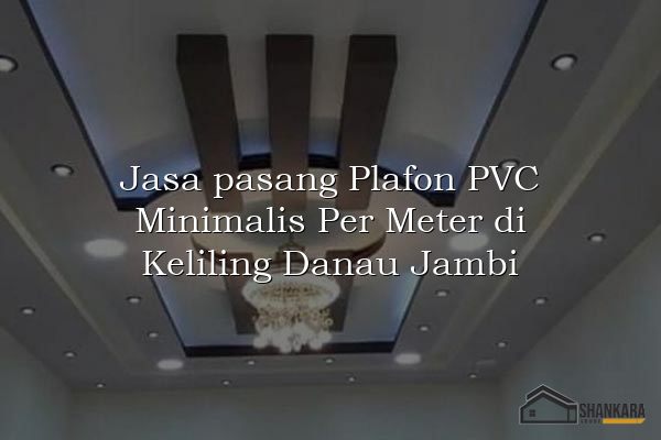 Jasa pasang Plafon PVC Minimalis Per Meter di Keliling Danau Jambi
