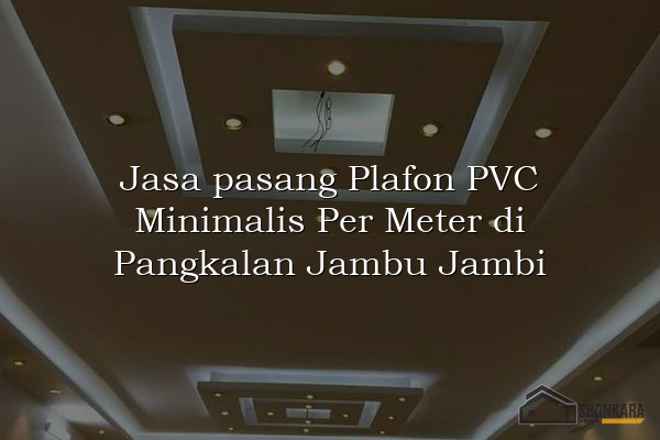Jasa pasang Plafon PVC Minimalis Per Meter di Pangkalan Jambu Jambi