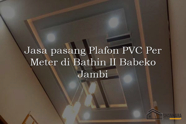 Jasa pasang Plafon PVC Per Meter di Bathin II Babeko Jambi