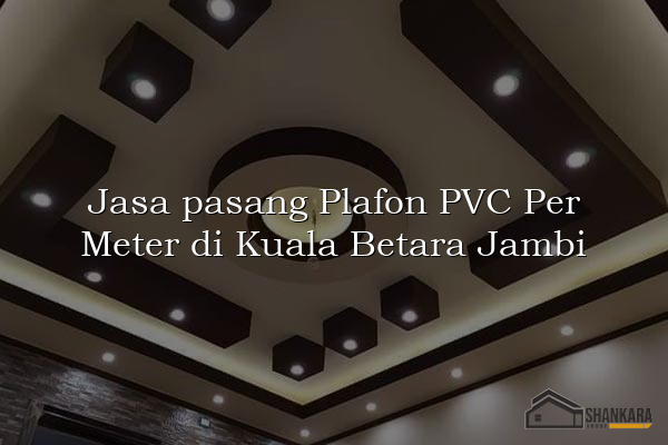 Jasa pasang Plafon PVC Per Meter di Kuala Betara Jambi