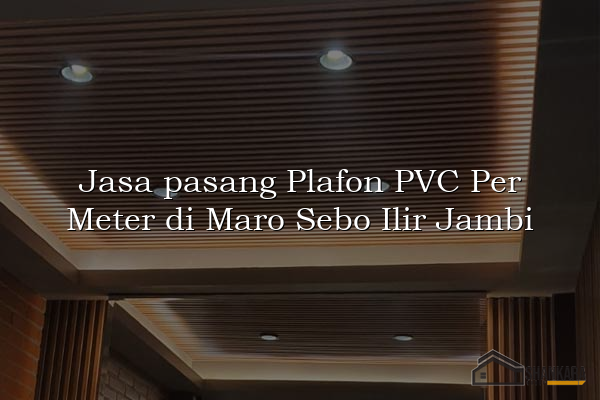 Jasa pasang Plafon PVC Per Meter di Maro Sebo Ilir Jambi
