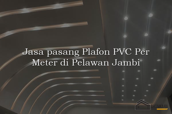 Jasa pasang Plafon PVC Per Meter di Pelawan Jambi