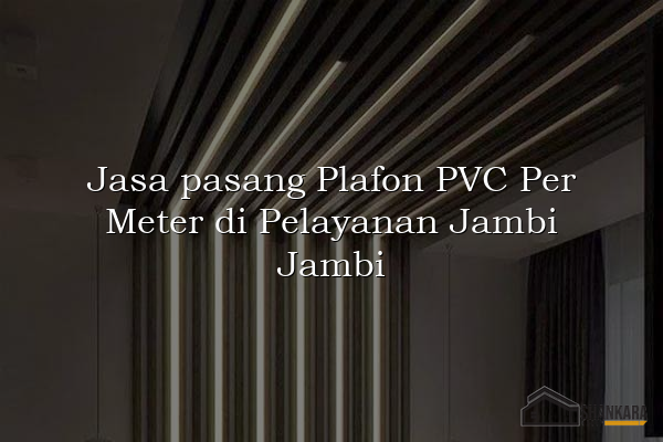 Jasa pasang Plafon PVC Per Meter di Pelayanan Jambi Jambi