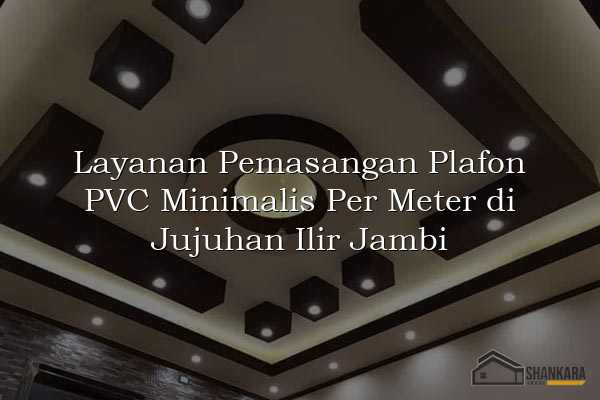 Layanan Pemasangan Plafon PVC Minimalis Per Meter di Jujuhan Ilir Jambi