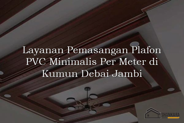 Layanan Pemasangan Plafon PVC Minimalis Per Meter di Kumun Debai Jambi