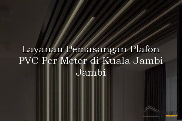 Layanan Pemasangan Plafon PVC Per Meter di Kuala Jambi Jambi