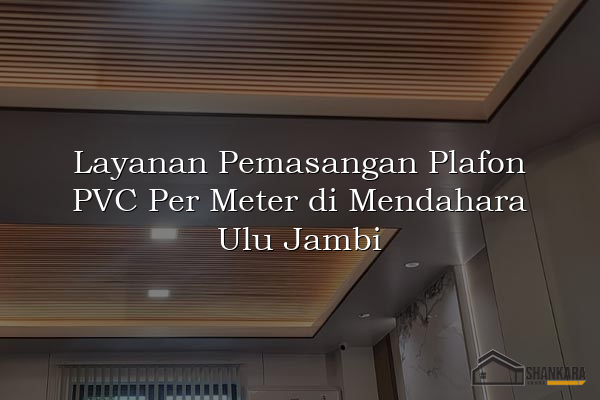 Layanan Pemasangan Plafon PVC Per Meter di Mendahara Ulu Jambi