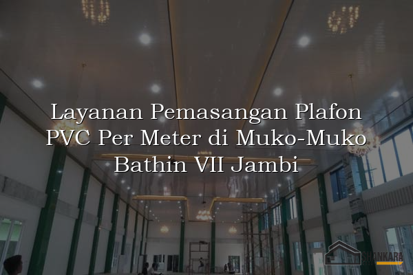 Layanan Pemasangan Plafon PVC Per Meter di Muko-Muko Bathin VII Jambi