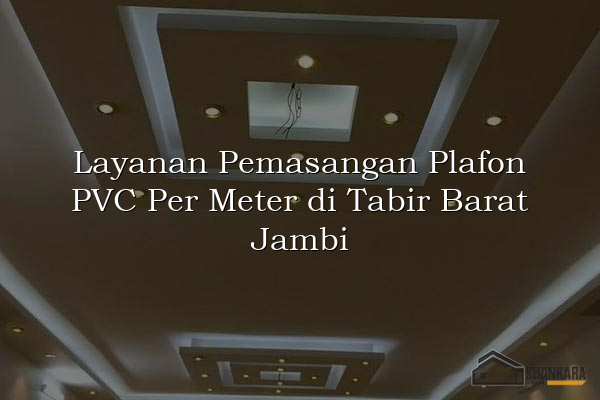 Layanan Pemasangan Plafon PVC Per Meter di Tabir Barat Jambi