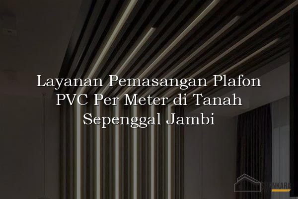 Layanan Pemasangan Plafon PVC Per Meter di Tanah Sepenggal Jambi