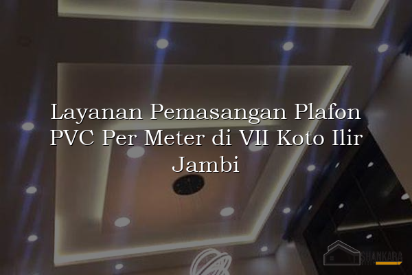 Layanan Pemasangan Plafon PVC Per Meter di VII Koto Ilir Jambi