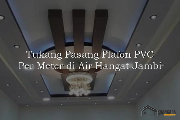 Tukang Pasang Plafon PVC Per Meter di Air Hangat Jambi