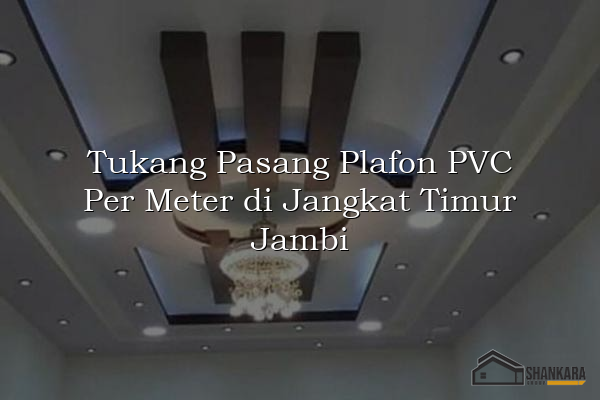 Tukang Pasang Plafon PVC Per Meter di Jangkat Timur Jambi