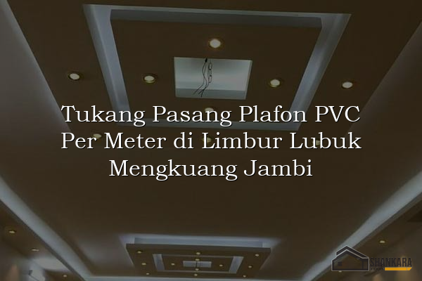 Tukang Pasang Plafon PVC Per Meter di Limbur Lubuk Mengkuang Jambi