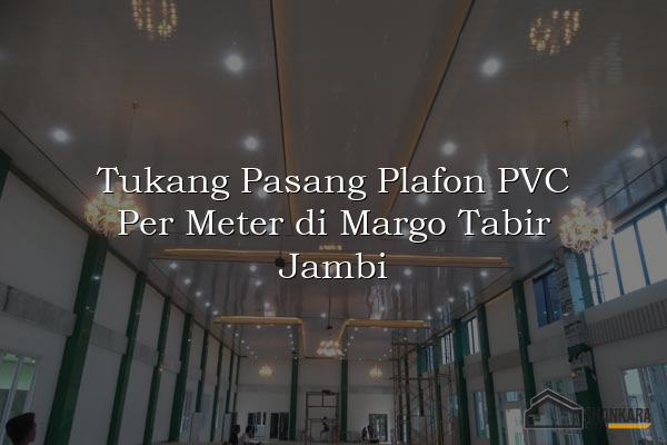 Tukang Pasang Plafon PVC Per Meter di Margo Tabir Jambi