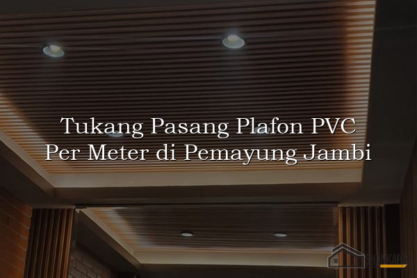 Tukang Pasang Plafon PVC Per Meter di Pemayung Jambi