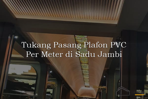 Tukang Pasang Plafon PVC Per Meter di Sadu Jambi