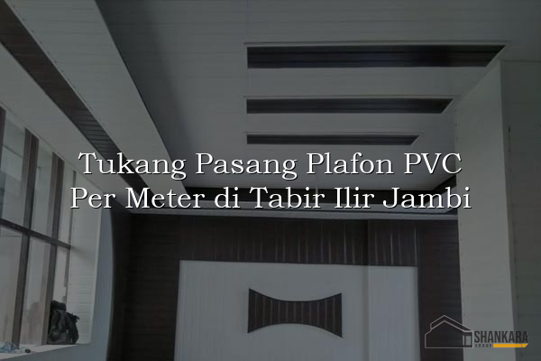 Tukang Pasang Plafon PVC Per Meter di Tabir Ilir Jambi