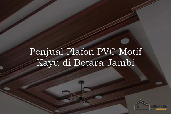 Penjual Plafon PVC Motif Kayu di Betara Jambi