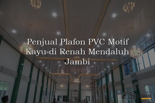 Penjual Plafon PVC Motif Kayu di Renah Mendaluh Jambi