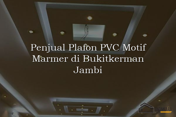 Penjual Plafon PVC Motif Marmer di Bukitkerman Jambi