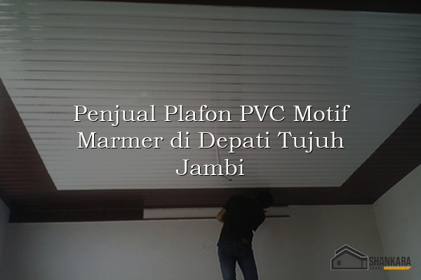 Penjual Plafon PVC Motif Marmer di Depati Tujuh Jambi