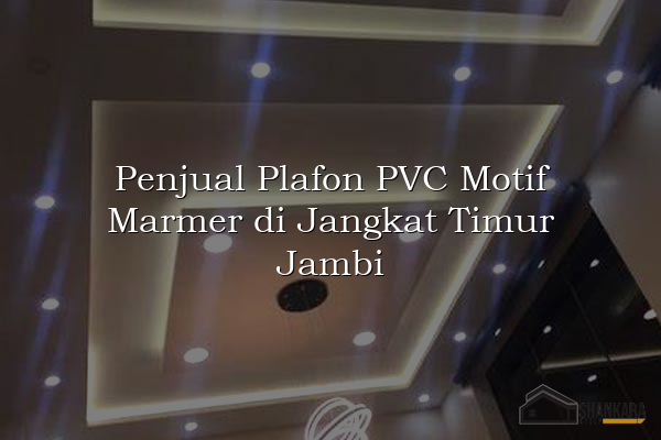 Penjual Plafon PVC Motif Marmer di Jangkat Timur Jambi