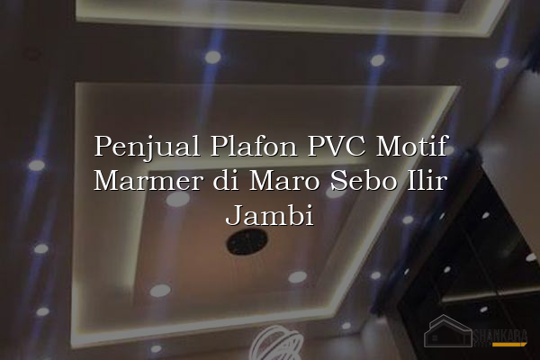Penjual Plafon PVC Motif Marmer di Maro Sebo Ilir Jambi