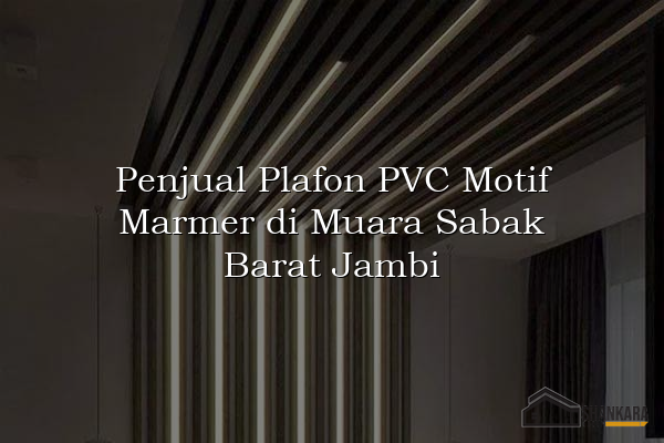 Penjual Plafon PVC Motif Marmer di Muara Sabak Barat Jambi