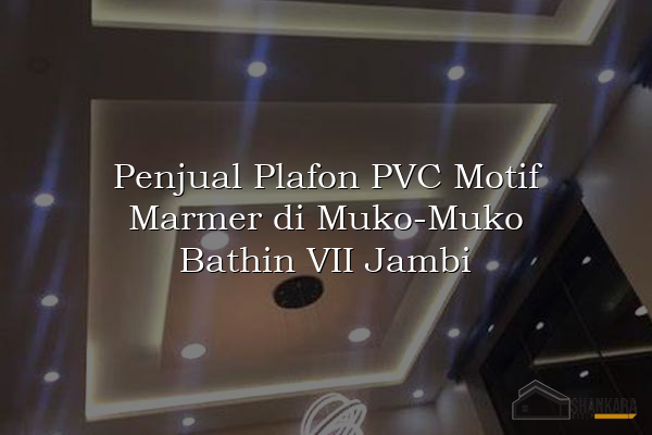 Penjual Plafon PVC Motif Marmer di Muko-Muko Bathin VII Jambi