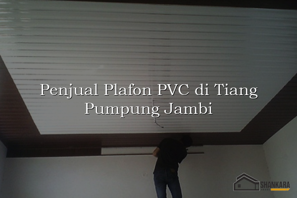 Penjual Plafon PVC di Tiang Pumpung Jambi