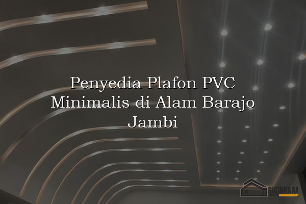 Penyedia Plafon PVC Minimalis di Alam Barajo Jambi