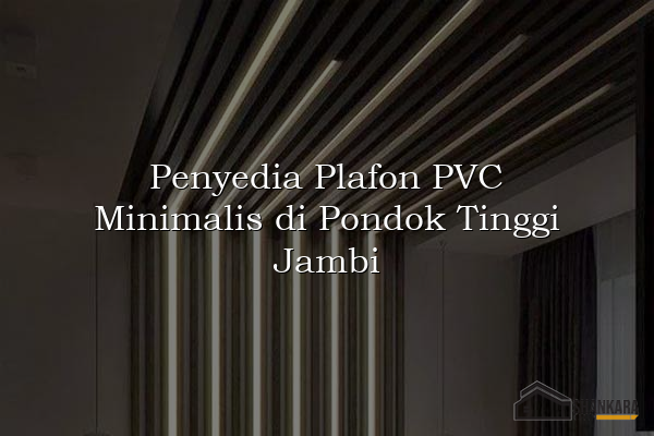 Penyedia Plafon PVC Minimalis di Pondok Tinggi Jambi