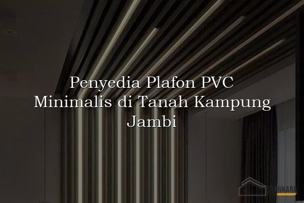 Penyedia Plafon PVC Minimalis di Tanah Kampung Jambi