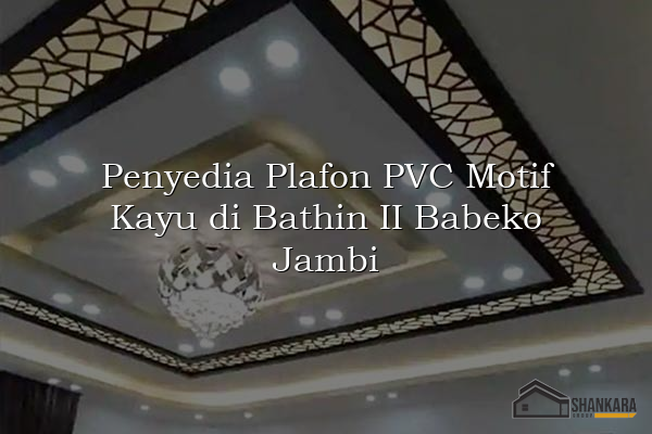 Penyedia Plafon PVC Motif Kayu di Bathin II Babeko Jambi
