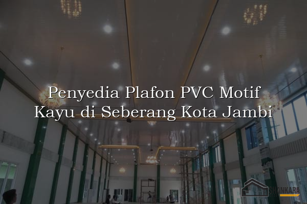 Penyedia Plafon PVC Motif Kayu di Seberang Kota Jambi