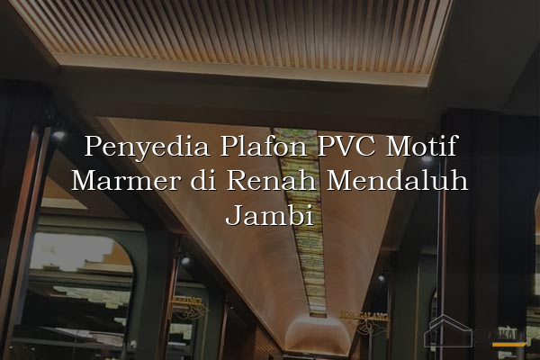 Penyedia Plafon PVC Motif Marmer di Renah Mendaluh Jambi