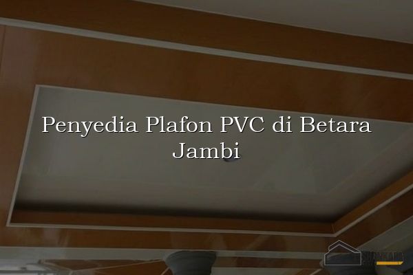 Penyedia Plafon PVC di Betara Jambi