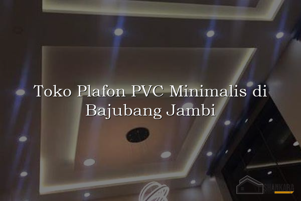Toko Plafon PVC Minimalis di Bajubang Jambi