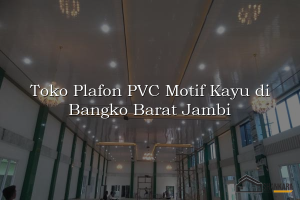 Toko Plafon PVC Motif Kayu di Bangko Barat Jambi