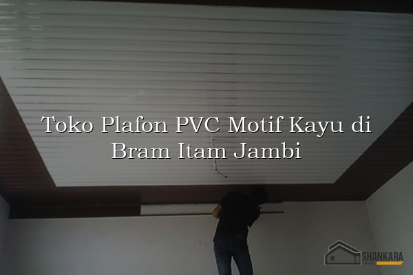 Toko Plafon PVC Motif Kayu di Bram Itam Jambi