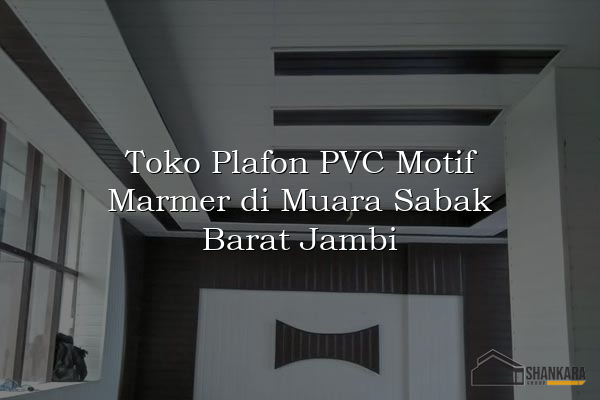Toko Plafon PVC Motif Marmer di Muara Sabak Barat Jambi