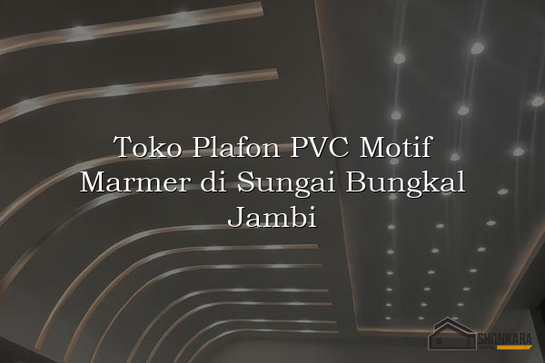 Toko Plafon PVC Motif Marmer di Sungai Bungkal Jambi