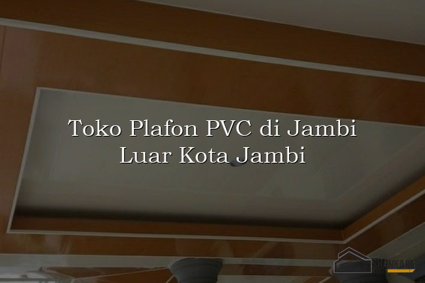 Toko Plafon PVC di Jambi Luar Kota Jambi