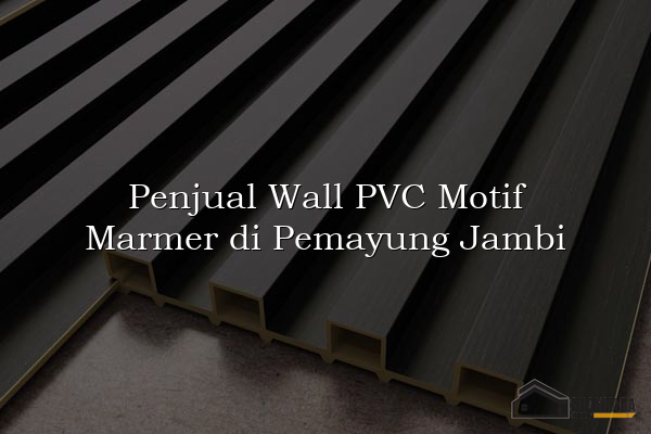 Penjual Wall PVC Motif Marmer di Pemayung Jambi
