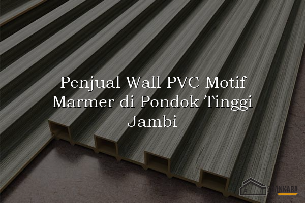 Penjual Wall PVC Motif Marmer di Pondok Tinggi Jambi