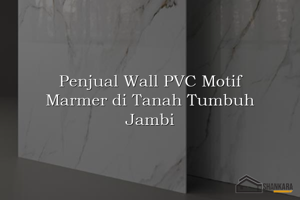 Penjual Wall PVC Motif Marmer di Tanah Tumbuh Jambi