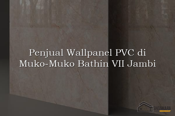 Penjual Wallpanel PVC di Muko-Muko Bathin VII Jambi